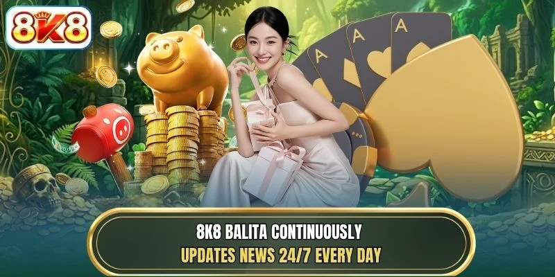 8K8 Balita continuously updates news 24/7 every day