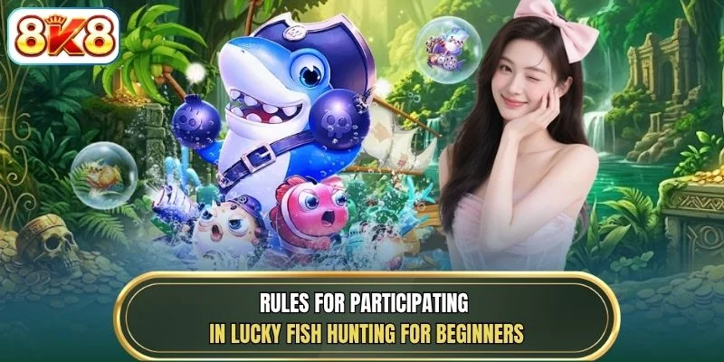 Rules for participating in Lucky Fish hunting for beginners
