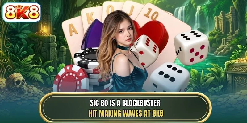 Sic Bo is a blockbuster hit making waves at 8K8