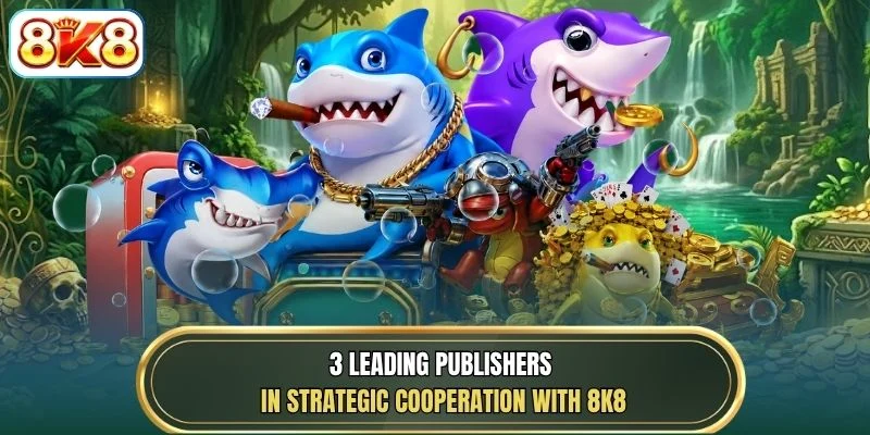 3 leading publishers in strategic cooperation with 8K8
