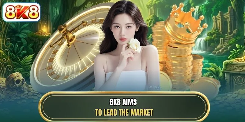 8K8 aims to lead the market