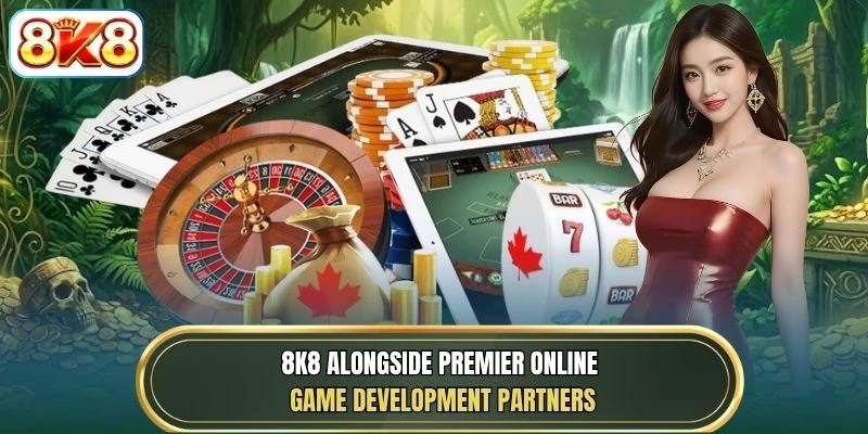 8K8 alongside premier online game development partners
