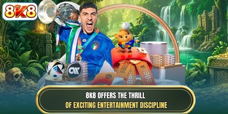 8K8 offers the thrill of exciting entertainment discipline