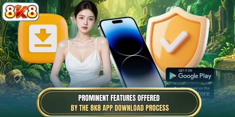 Prominent features offered by the 8K8 app download process