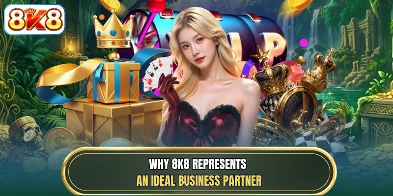Why 8K8 represents an ideal business partner