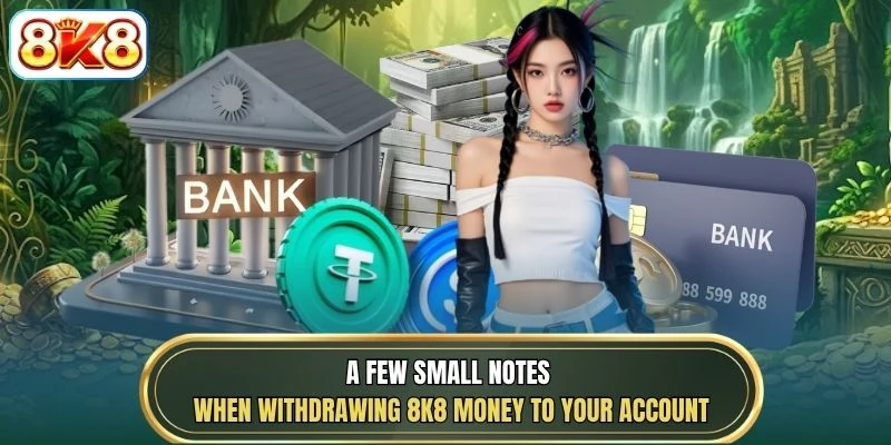 A few small notes when withdrawing 8K8 money to your account