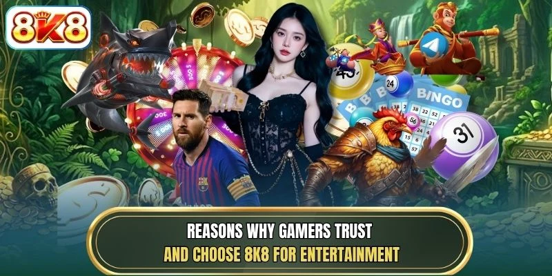 Reasons why gamers trust and choose 8K8 for entertainment