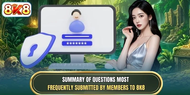 Summary of questions most frequently submitted by members to 8K8