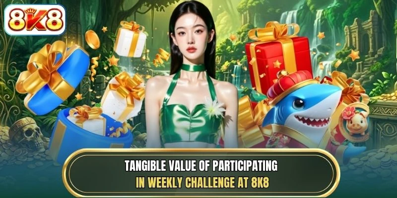 Tangible value of participating in Weekly Challenge at 8K8